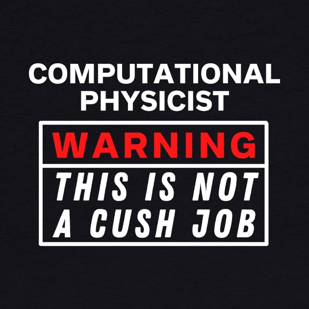 Computational physicist Warning this is not a cush job by Science Puns